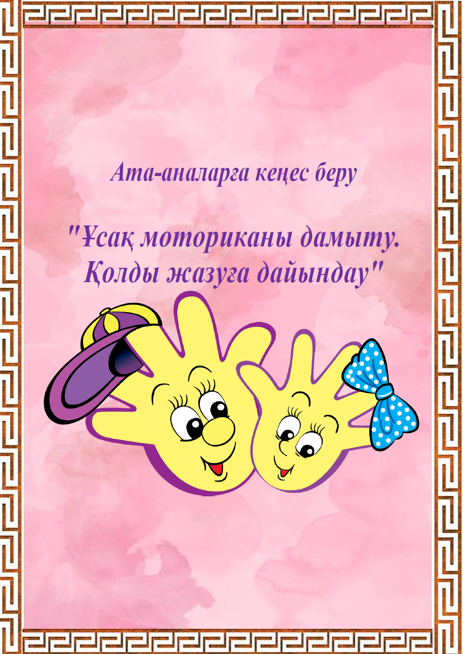 Ата-аналарға кеңес беру. "Ұсақ моториканы дамыту. Қолды жазуға дайындау"